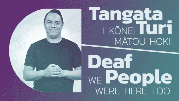 Tangata Turi – I kōnei mātou hoki! Deaf People – We were here too!